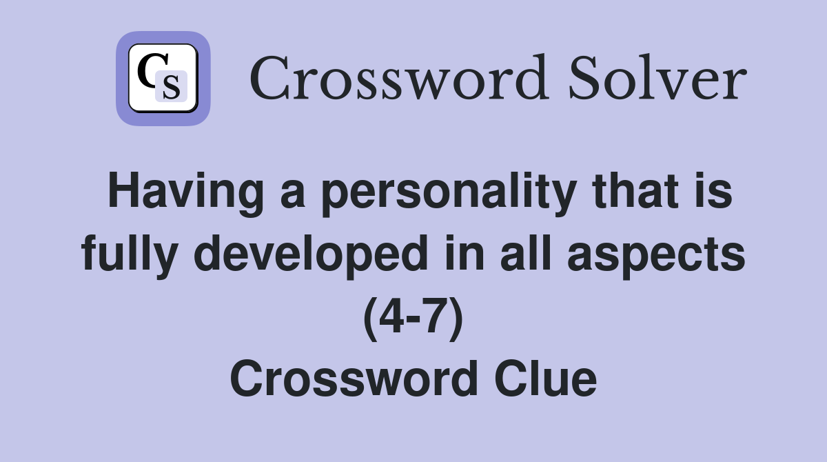 Having a personality that is fully developed in all aspects (4-7) Crossword Clue