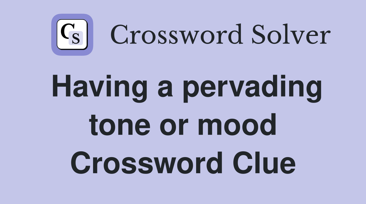 Having a pervading tone or mood Crossword Clue