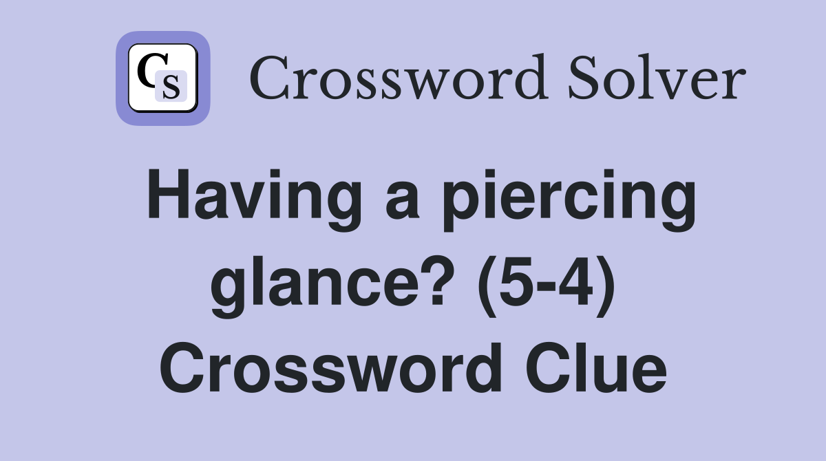 Having a piercing glance? (5-4) Crossword Clue