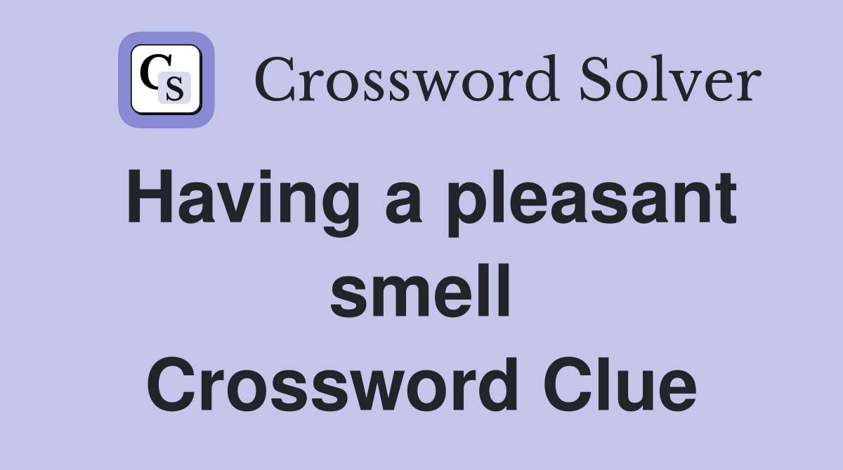 Having a pleasant smell Crossword Clue