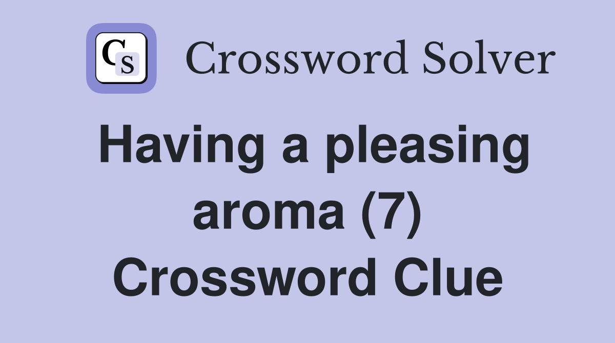 Having a pleasing aroma (7) Crossword Clue