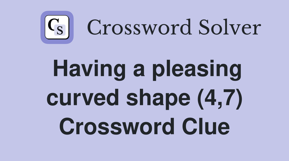 Having a pleasing curved shape (4,7) Crossword Clue