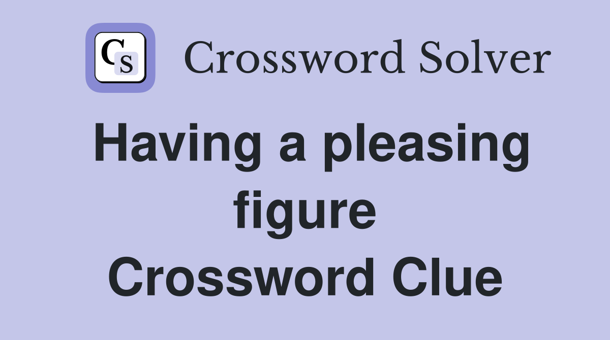 Having a pleasing figure Crossword Clue