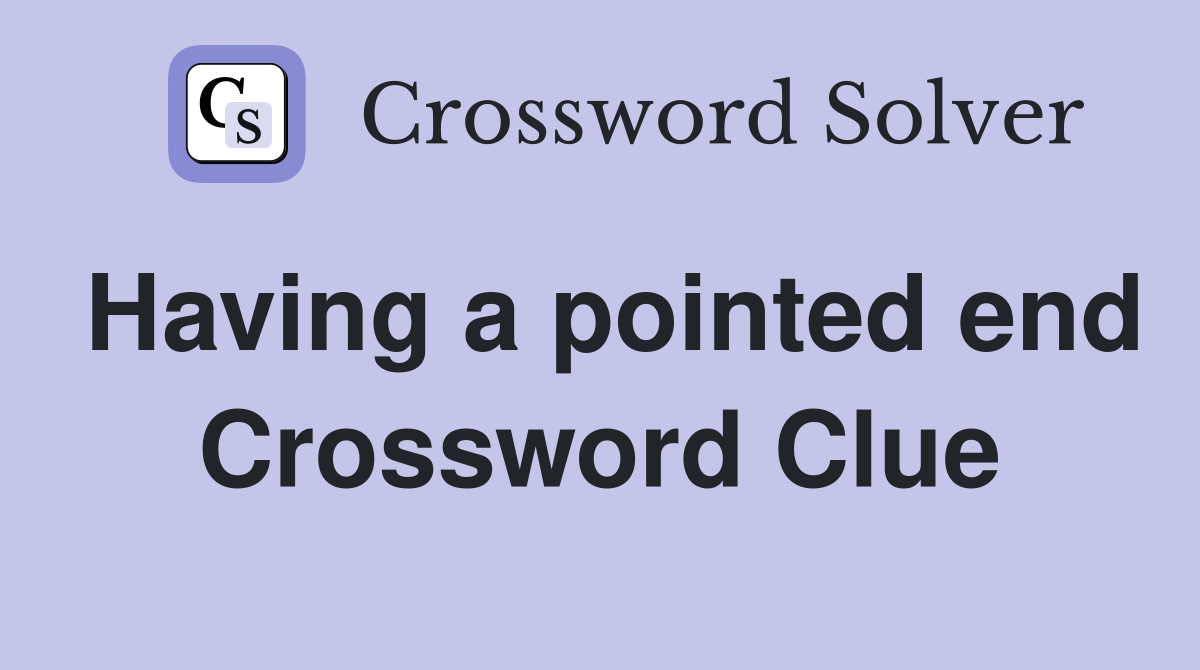 Having a pointed end Crossword Clue