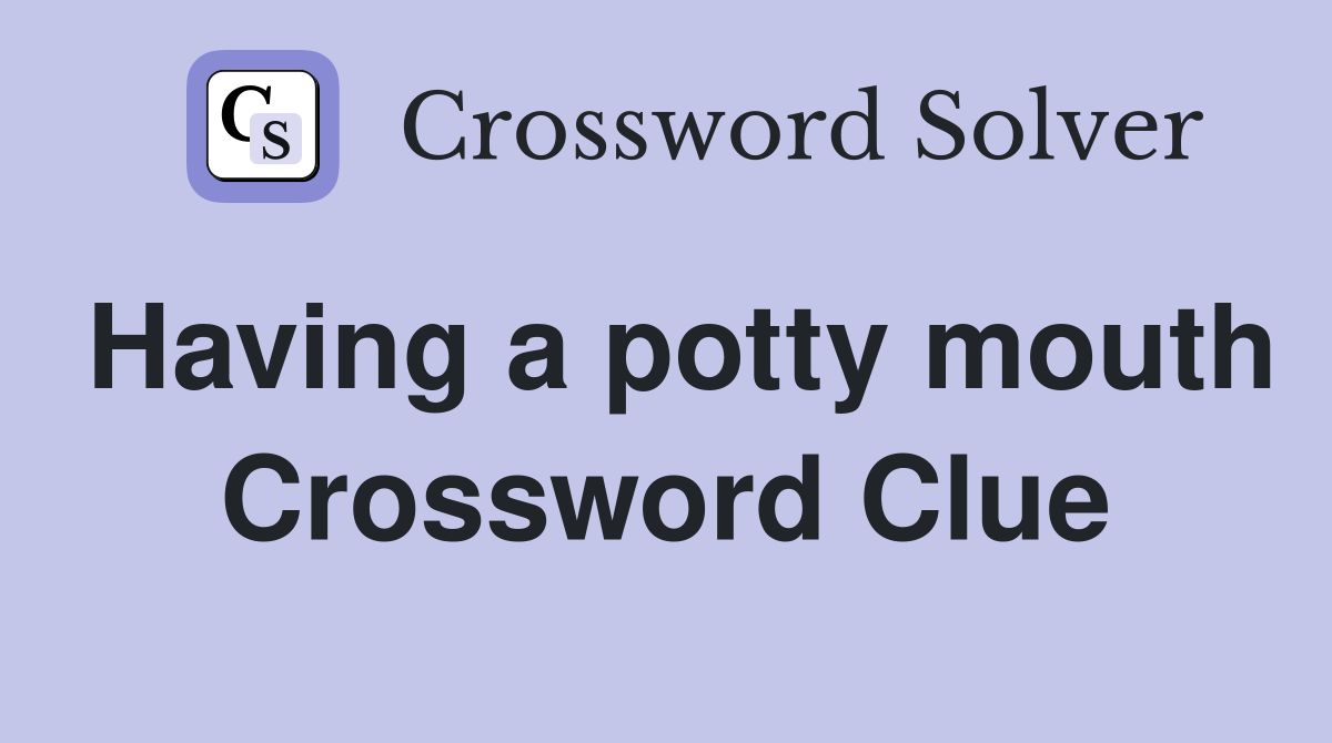 Having a potty mouth Crossword Clue Answers Crossword Solver