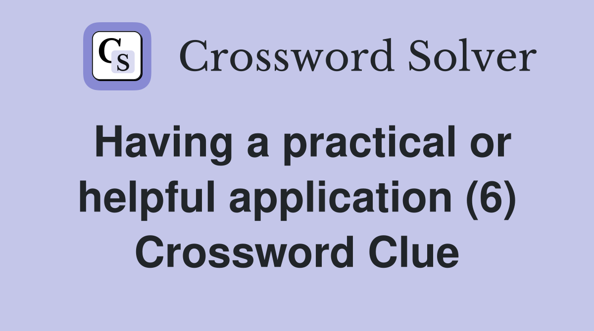 Having a practical or helpful application (6) Crossword Clue