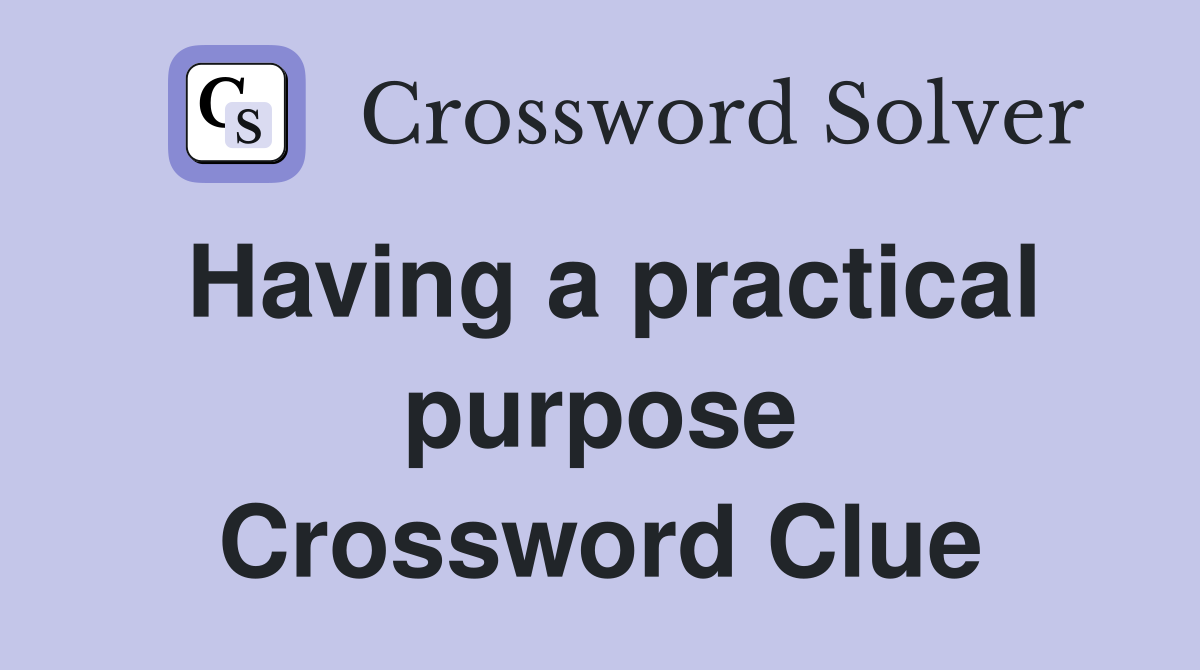 Having a practical purpose Crossword Clue