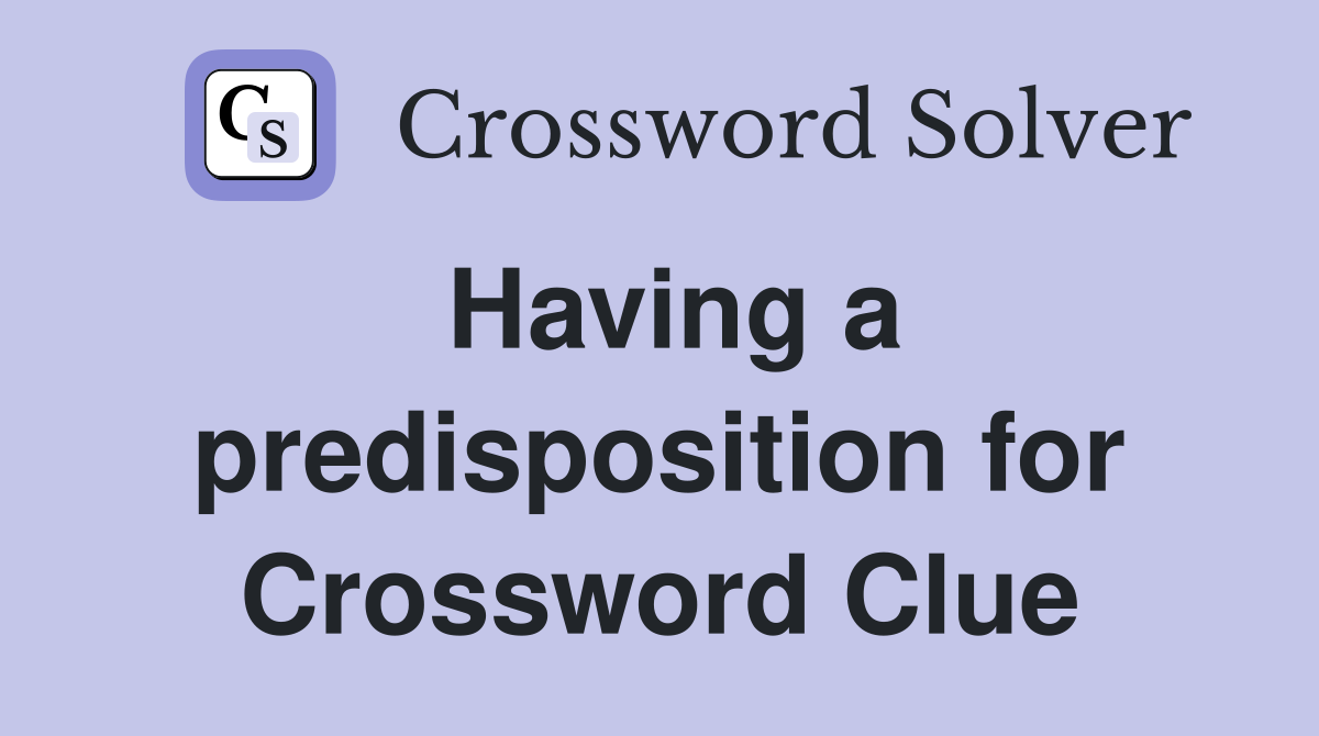 Having a predisposition for Crossword Clue