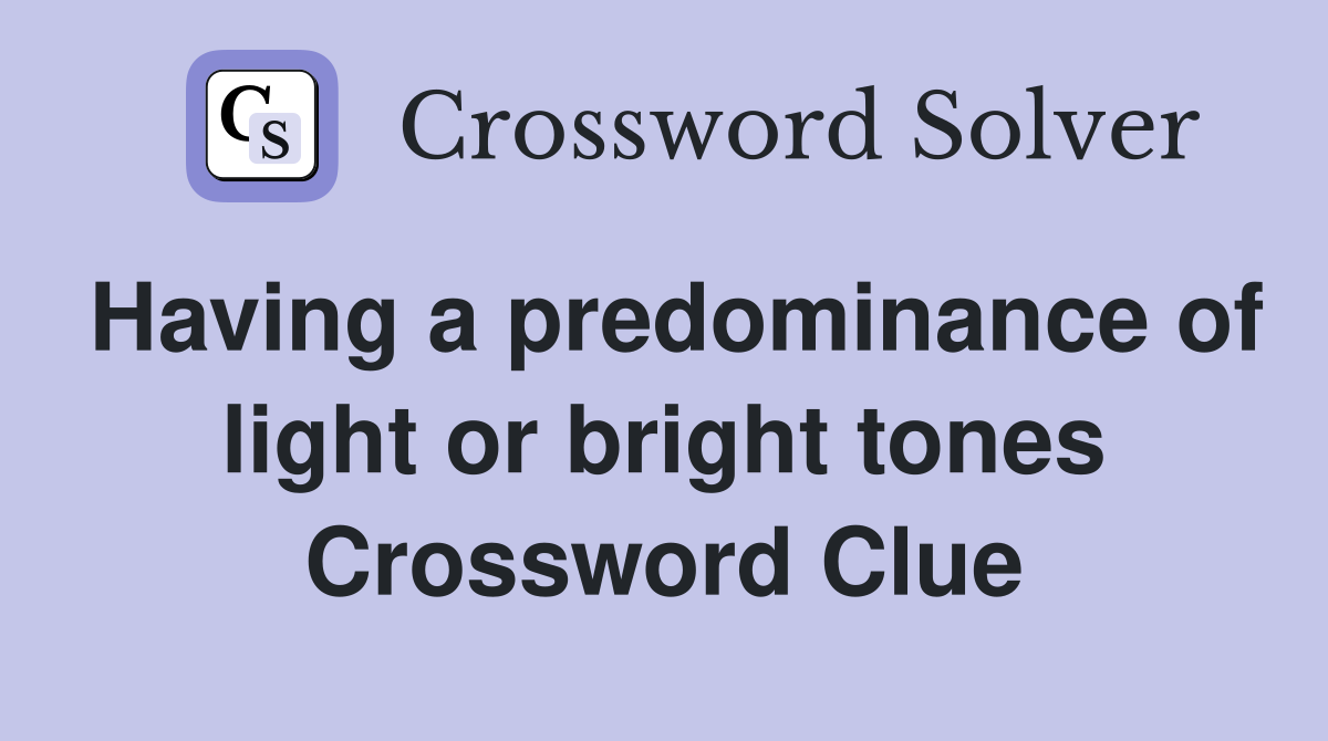 Having a predominance of light or bright tones Crossword Clue