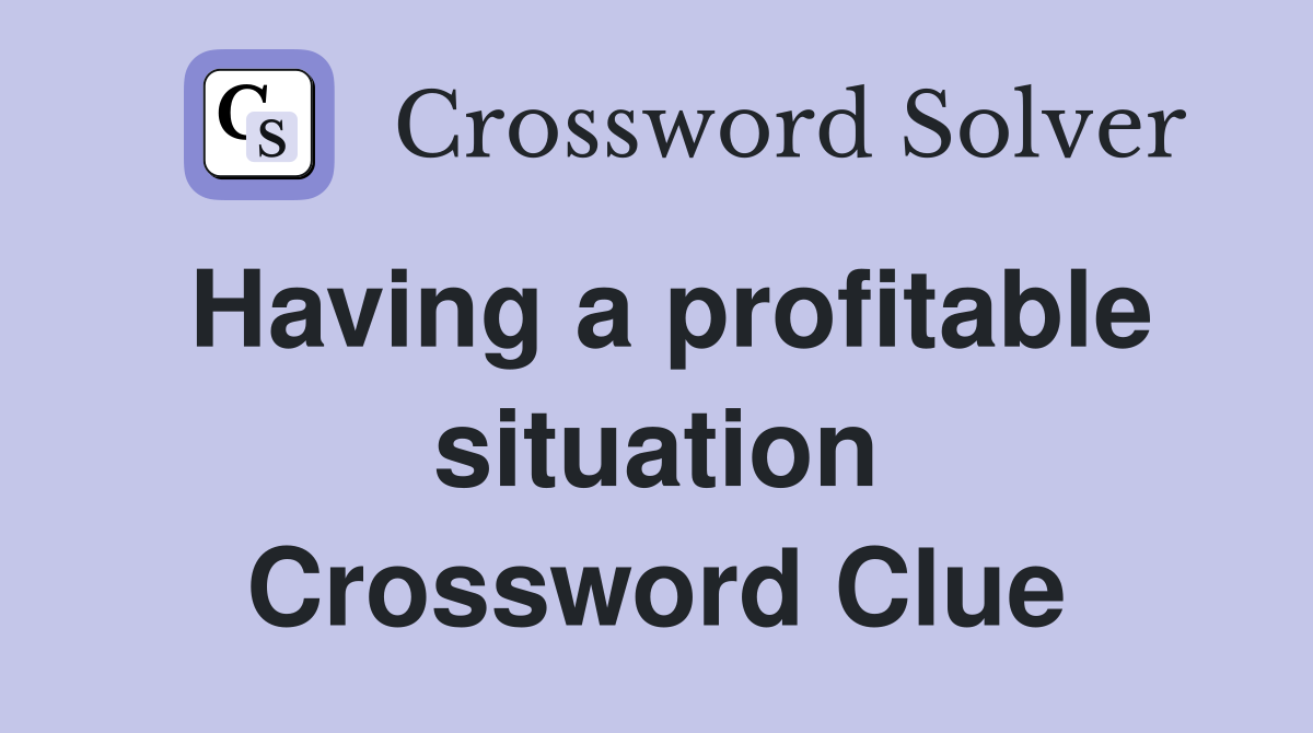 Having a profitable situation Crossword Clue