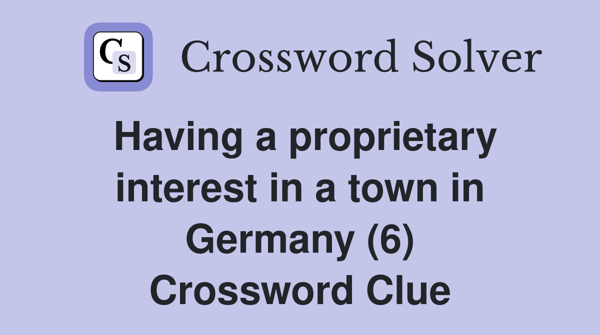 Having a proprietary interest in a town in Germany (6) Crossword Clue