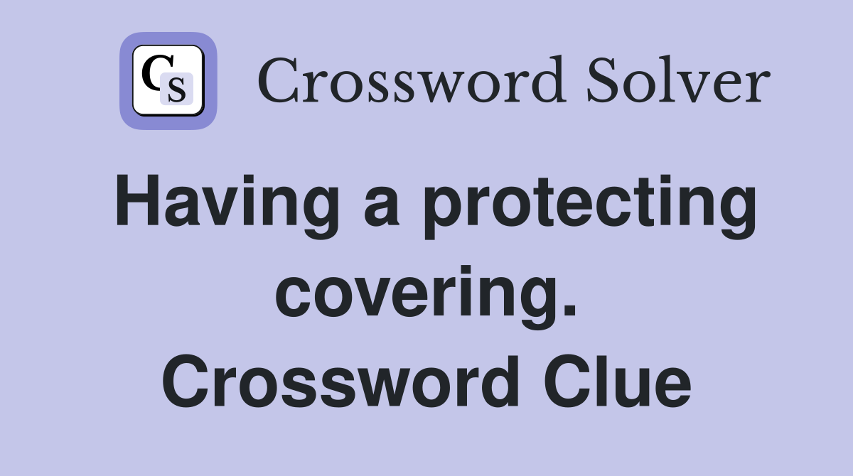 Having a protecting covering. Crossword Clue