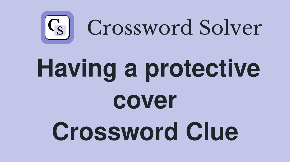 Having a protective cover Crossword Clue