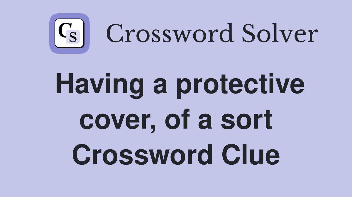 Having a protective cover, of a sort Crossword Clue
