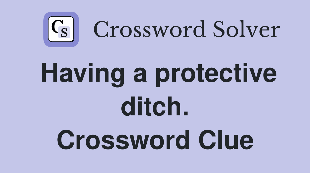 Having a protective ditch. Crossword Clue