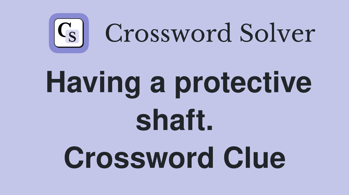 Having a protective shaft. Crossword Clue