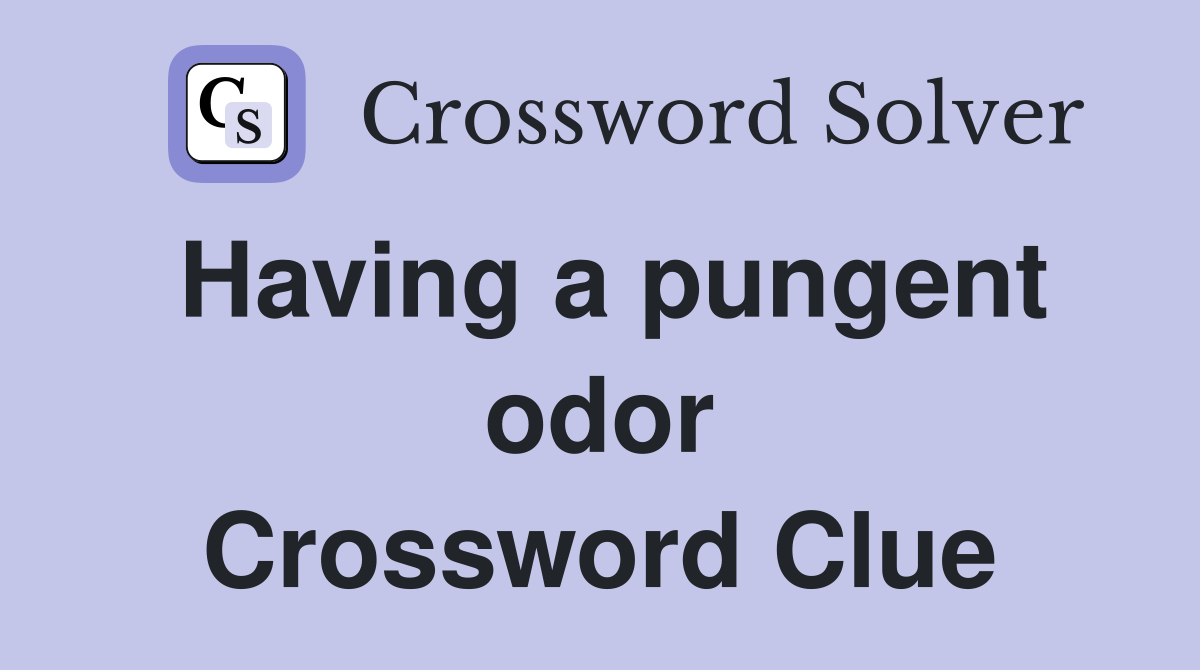 Having a pungent odor Crossword Clue