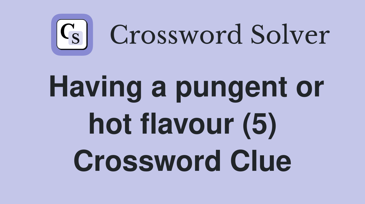 Having a pungent or hot flavour (5) Crossword Clue