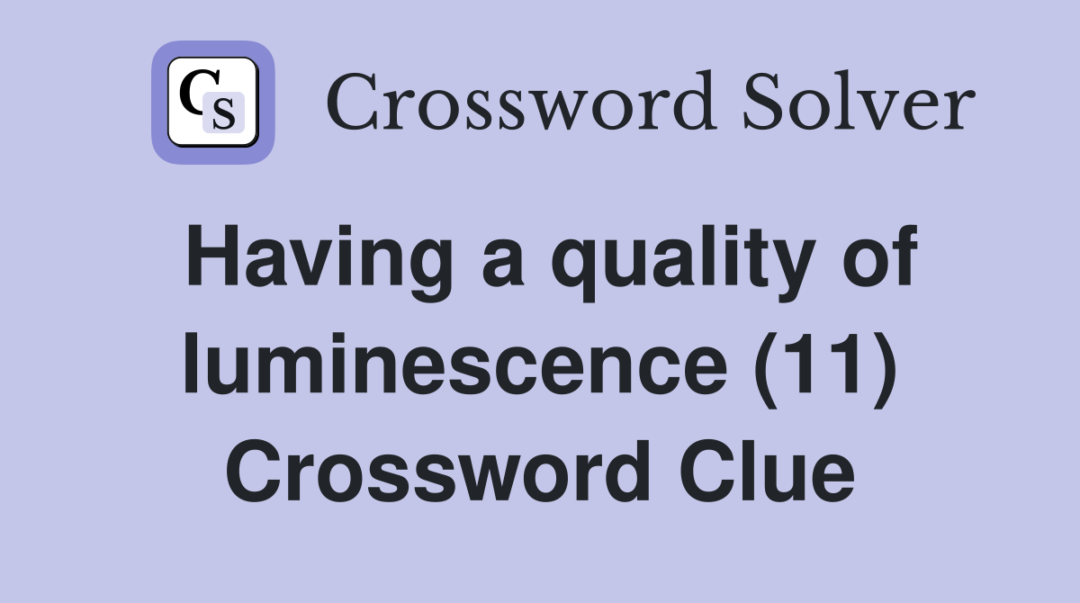 Having a quality of luminescence (11) Crossword Clue