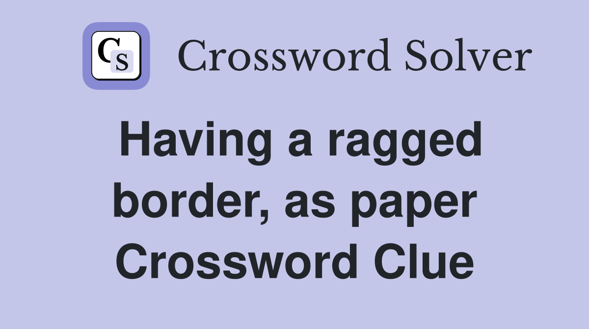 Having a ragged border, as paper Crossword Clue