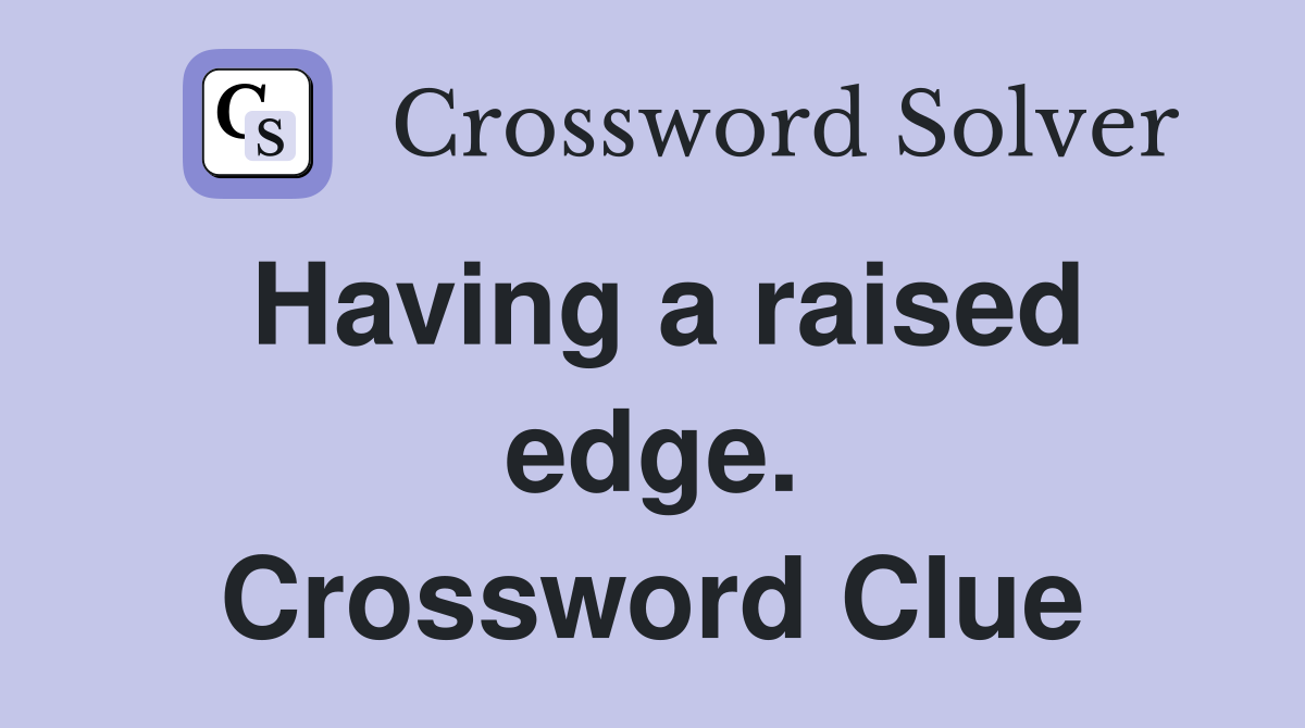 Having a raised edge. Crossword Clue