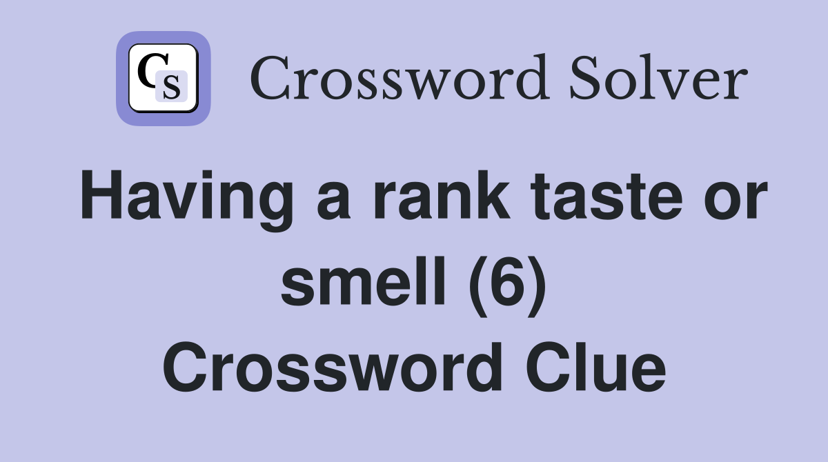 Having a rank taste or smell (6) Crossword Clue