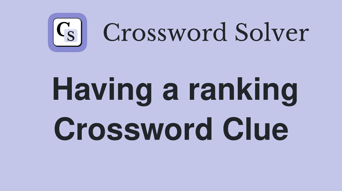 Having a ranking Crossword Clue