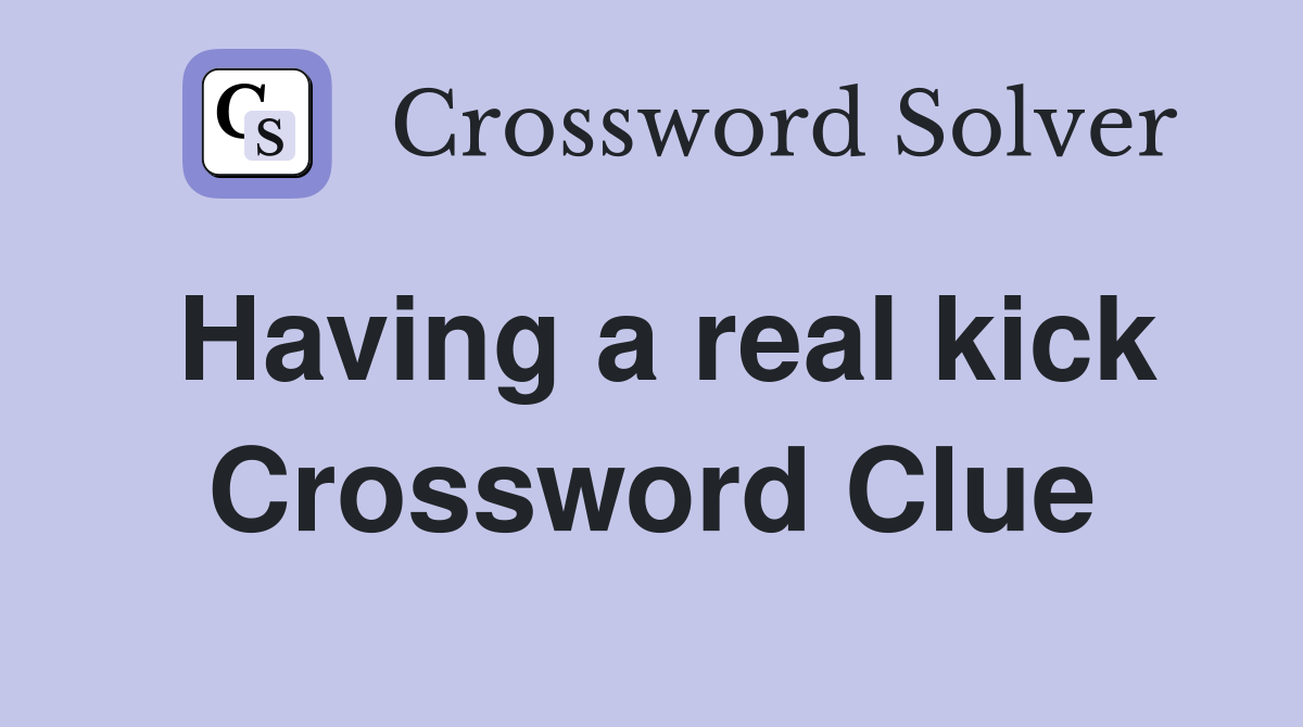 Having a real kick Crossword Clue