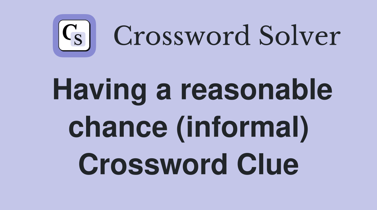 Having a reasonable chance (informal) Crossword Clue