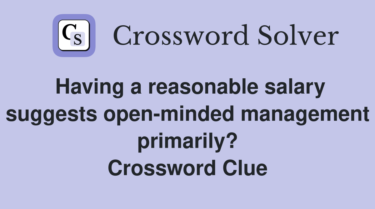 Having a reasonable salary suggests open-minded management primarily? Crossword Clue