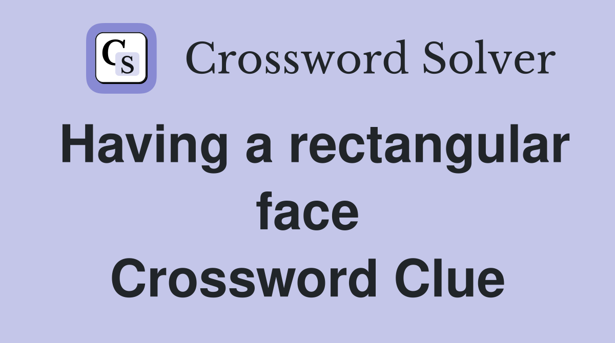 Having a rectangular face Crossword Clue