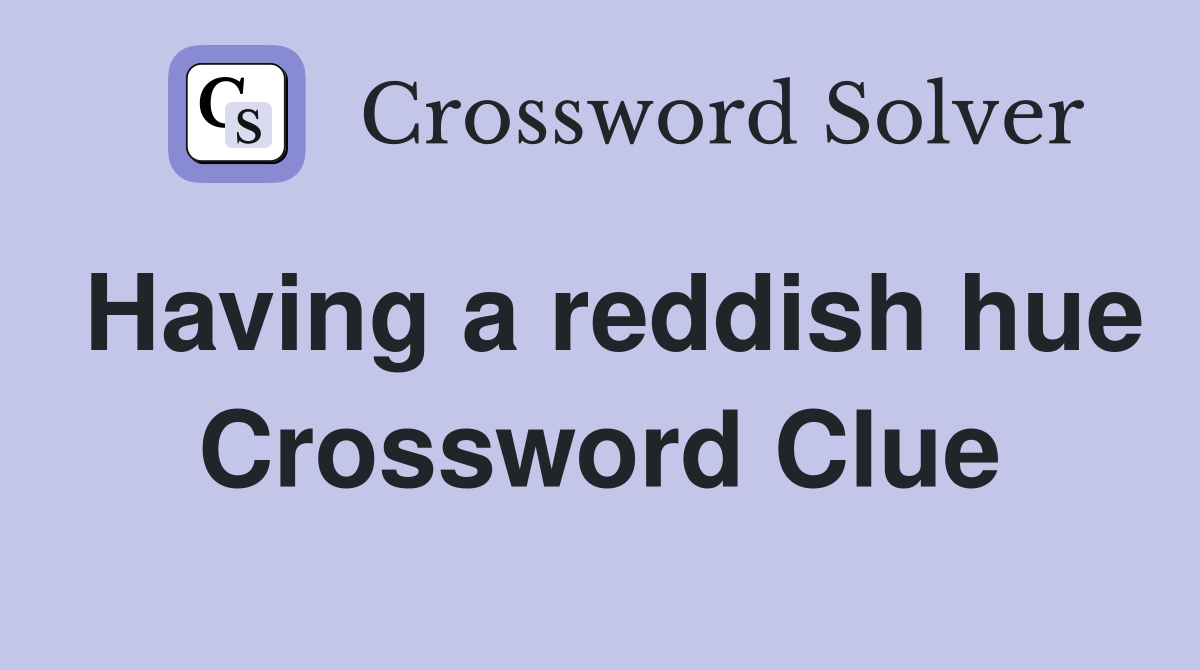 Having a reddish hue Crossword Clue