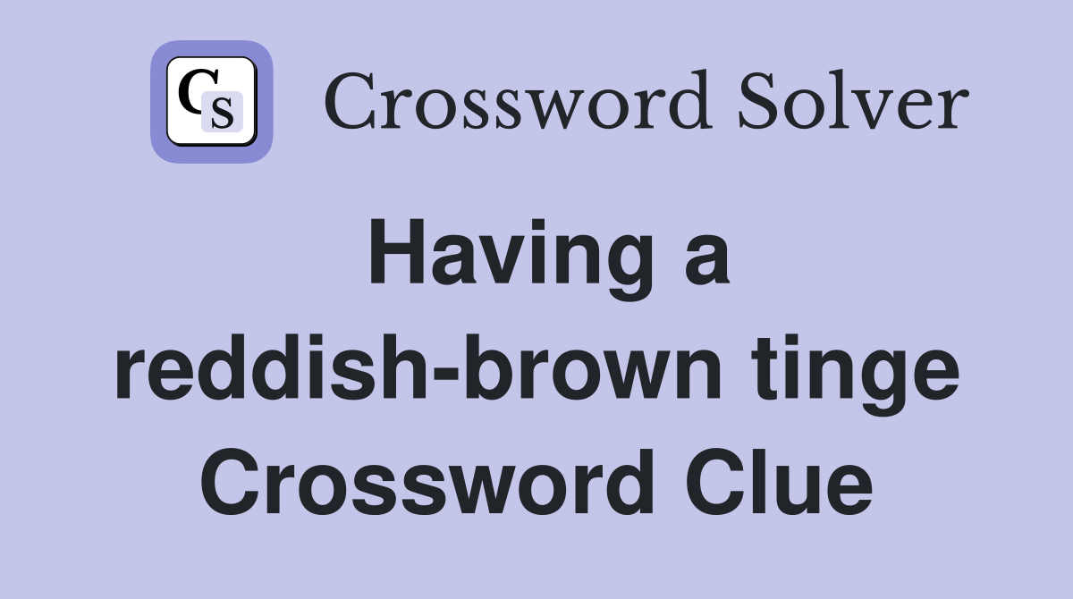 Having a reddish-brown tinge Crossword Clue