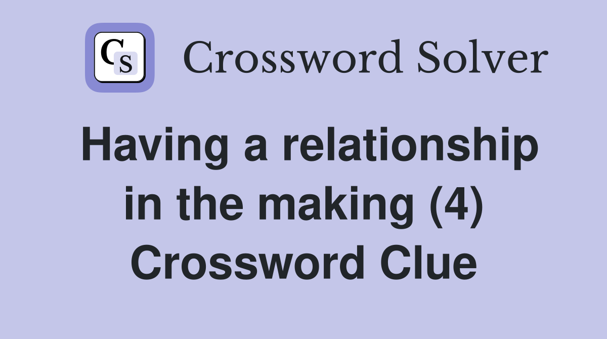 Having a relationship in the making (4) Crossword Clue