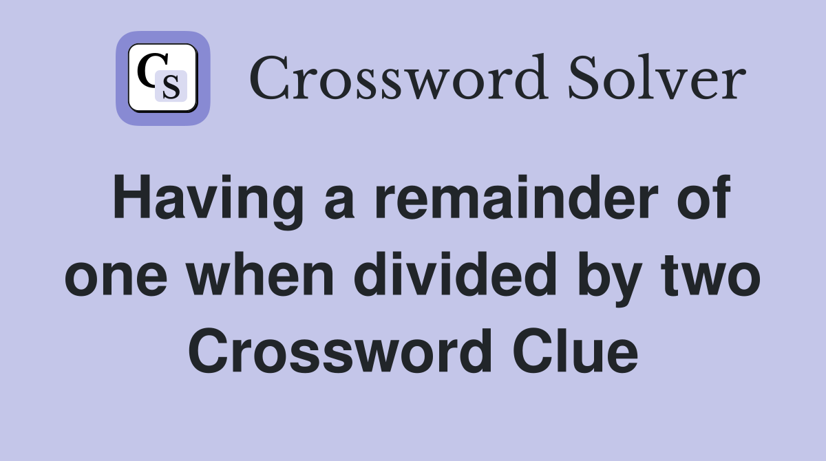 Having a remainder of one when divided by two Crossword Clue