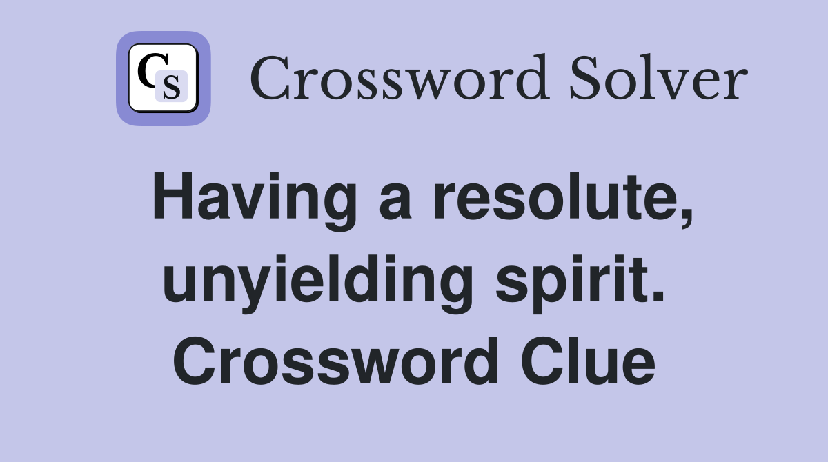 Having a resolute, unyielding spirit. Crossword Clue