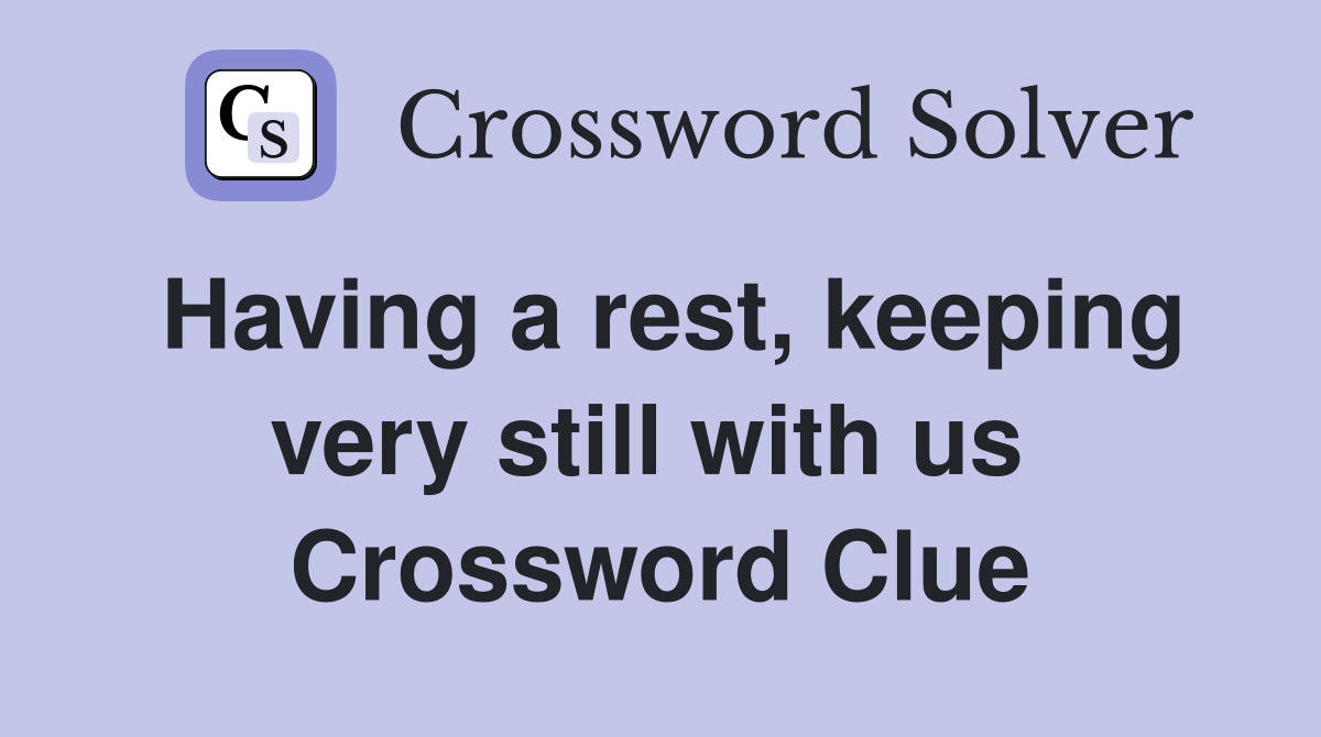 Having a rest, keeping very still with us  Crossword Clue