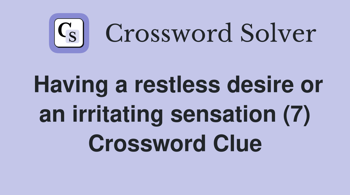 Having a restless desire or an irritating sensation (7) Crossword Clue