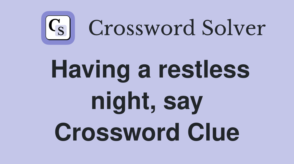 Having a restless night, say Crossword Clue