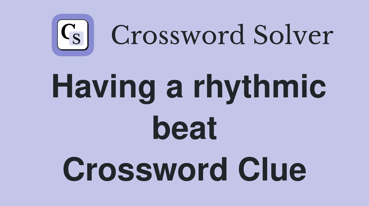 Having a rhythmic beat Crossword Clue