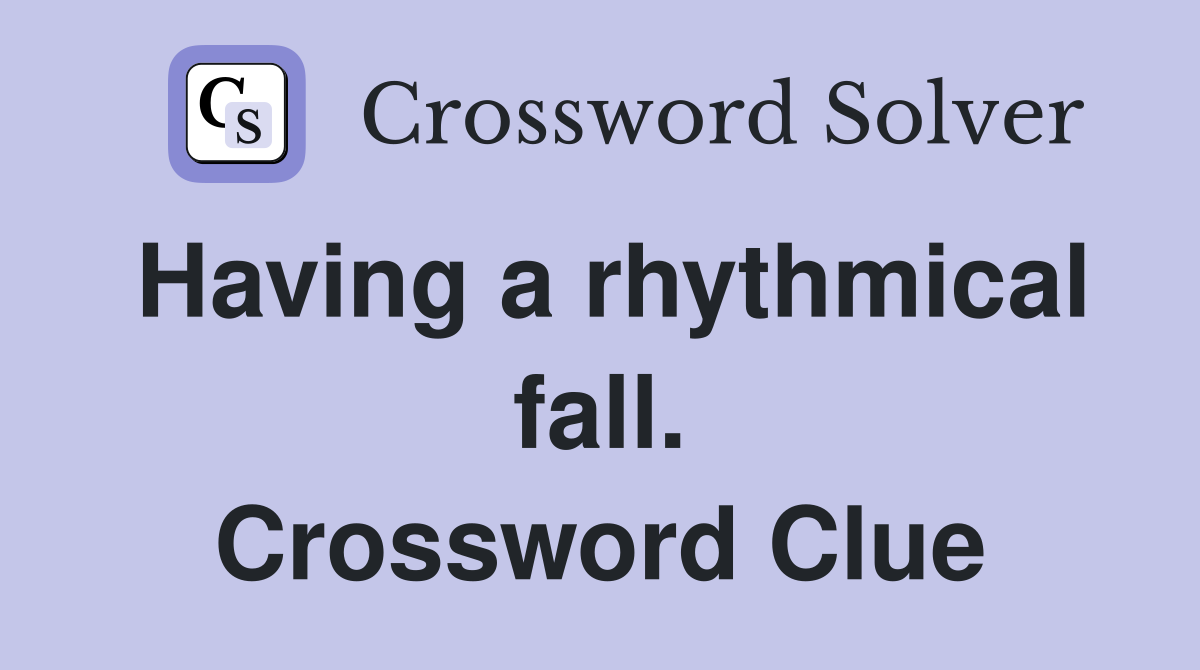 Having a rhythmical fall. Crossword Clue