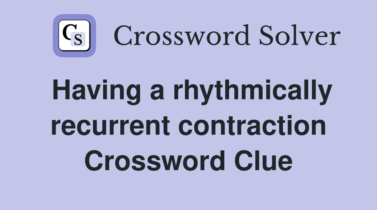 Having a rhythmically recurrent contraction Crossword Clue