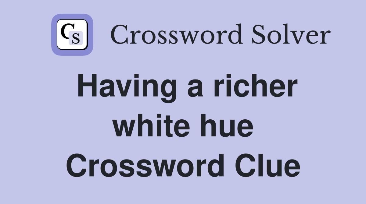 Having a richer white hue Crossword Clue
