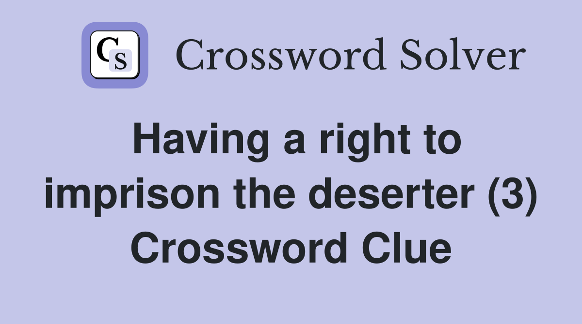 Having a right to imprison the deserter (3) Crossword Clue