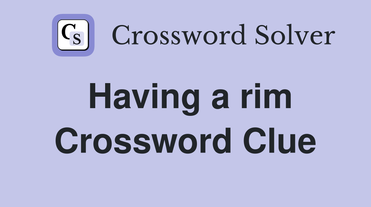 Having a rim Crossword Clue