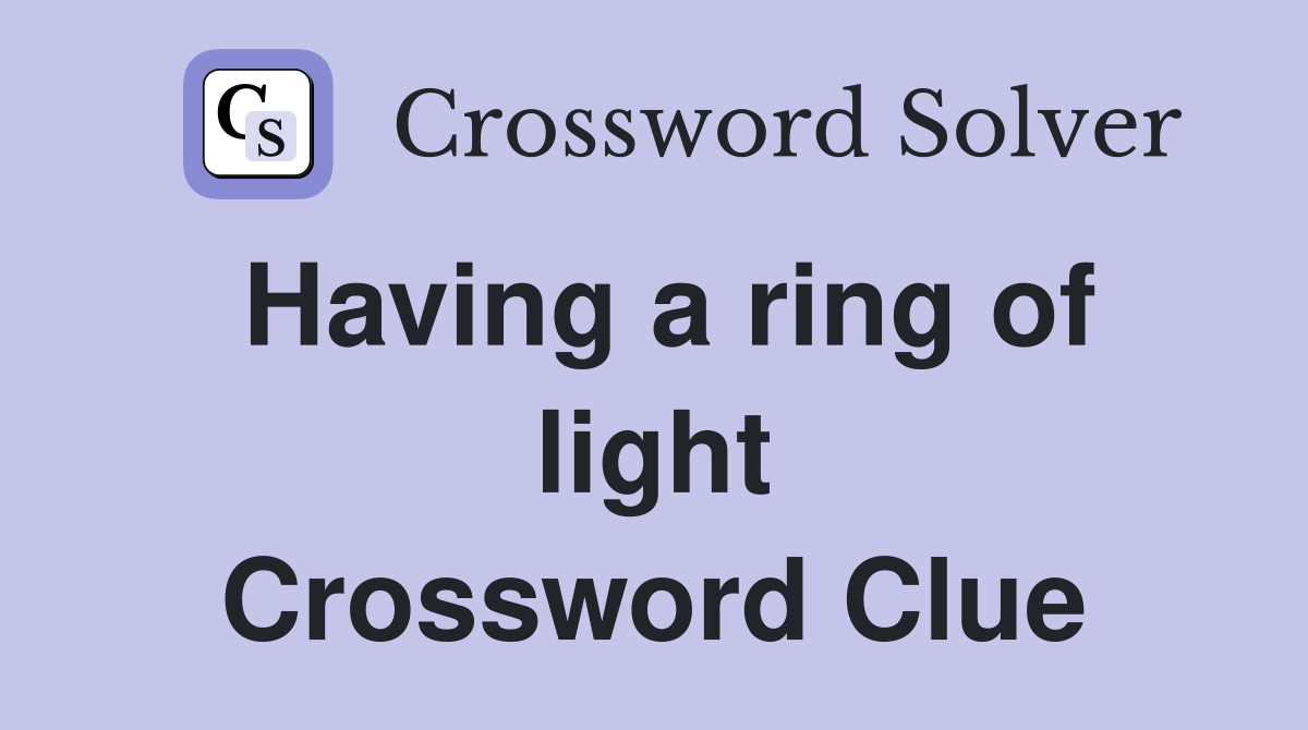 Having a ring of light Crossword Clue