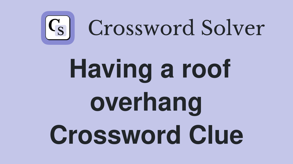 Having a roof overhang Crossword Clue