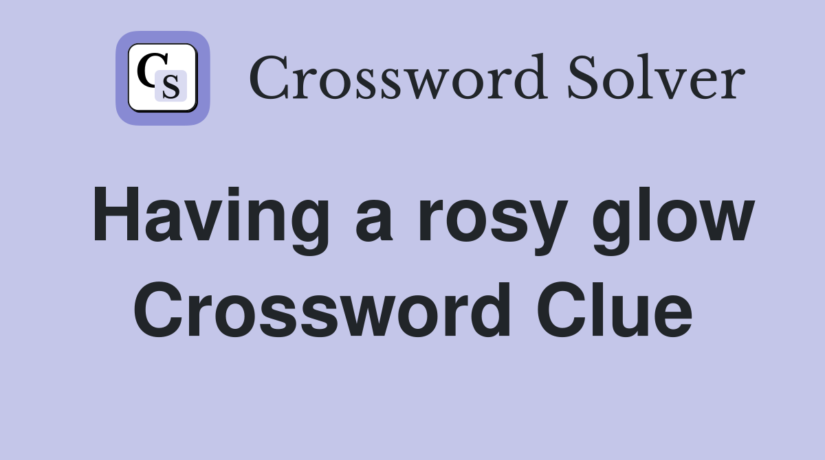 Having a rosy glow Crossword Clue