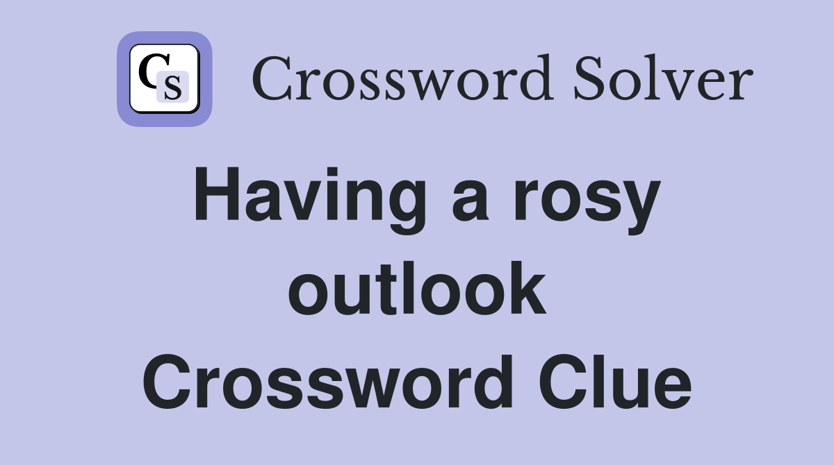 Having a rosy outlook Crossword Clue