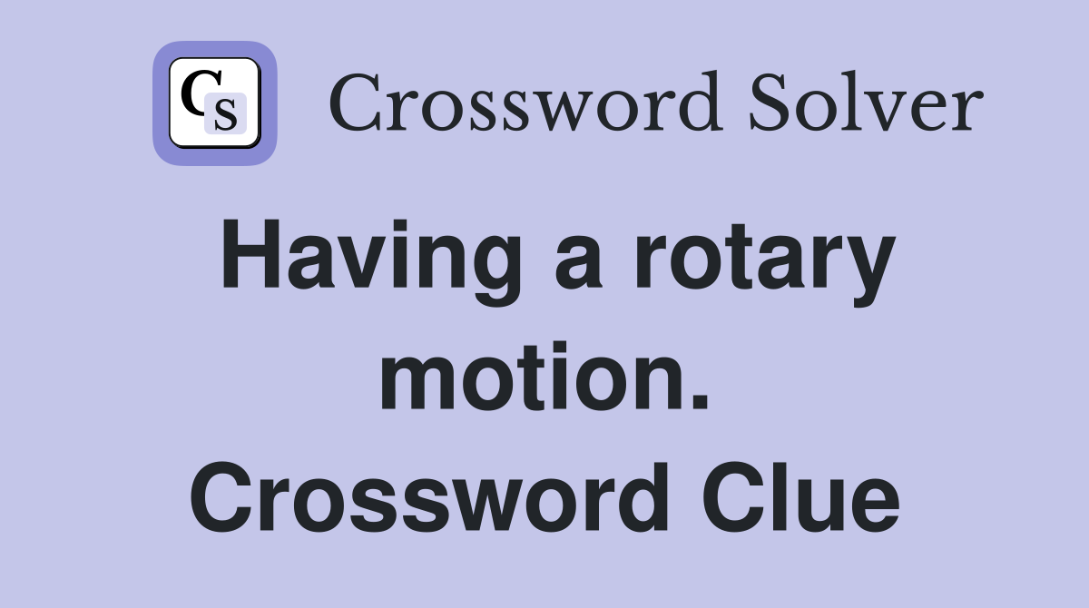 Having a rotary motion. Crossword Clue